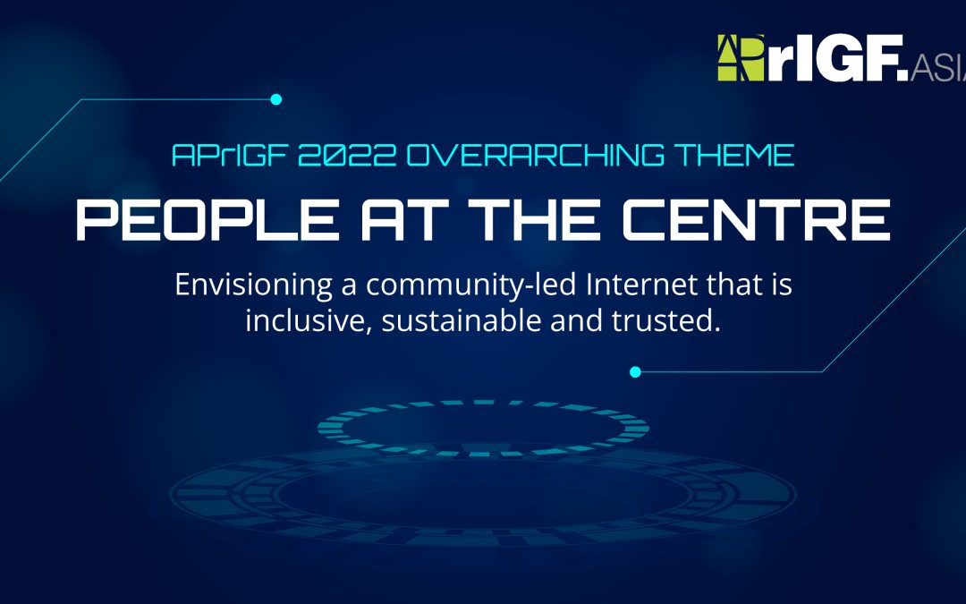APrIGF 2022 Overarching Theme, People at the Centre: Envisioning a community-led Internet that is inclusive, sustainable and trusted