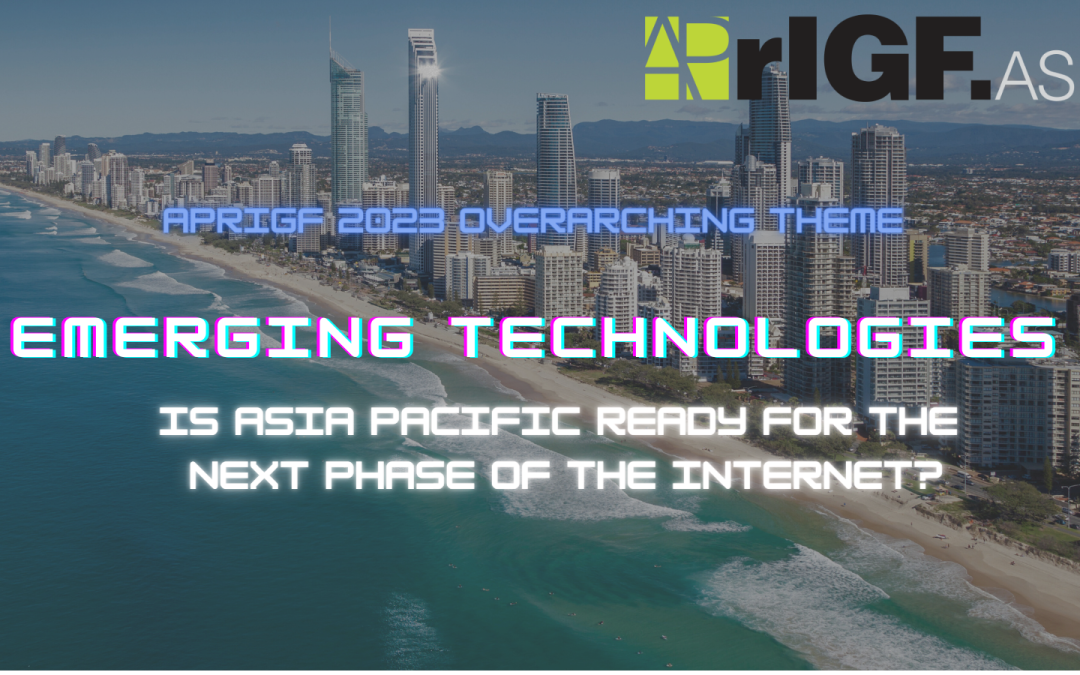 APrIGF 2023 Overarching Theme: Emerging Technologies – Is Asia Pacific Ready for the Next Phase of the Internet?